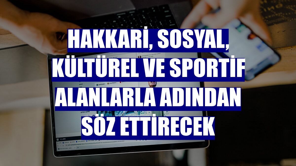 Hakkari, sosyal, kültürel ve sportif alanlarla adından söz ettirecek