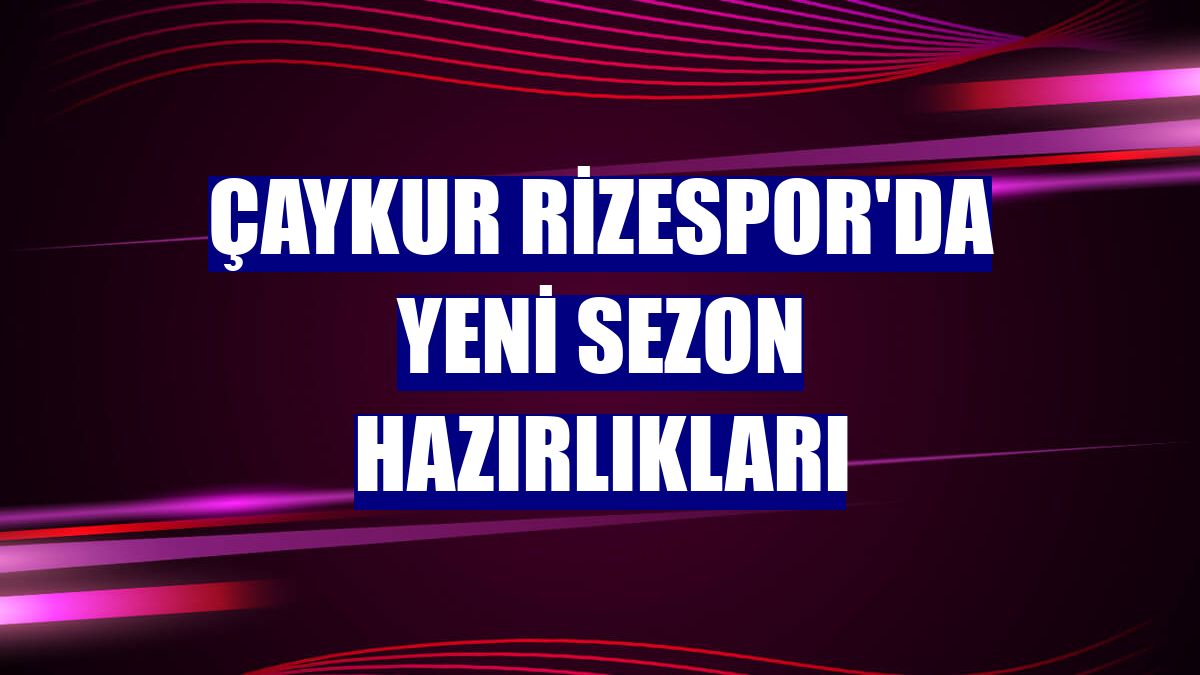 Çaykur Rizespor'da yeni sezon hazırlıkları