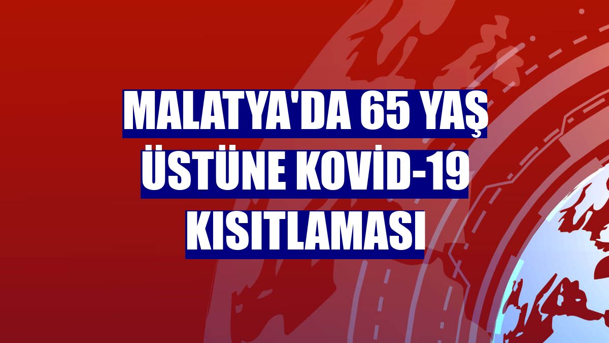 Malatya'da 65 yaş üstüne Kovid-19 kısıtlaması
