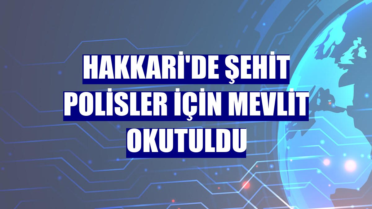 Hakkari'de şehit polisler için mevlit okutuldu