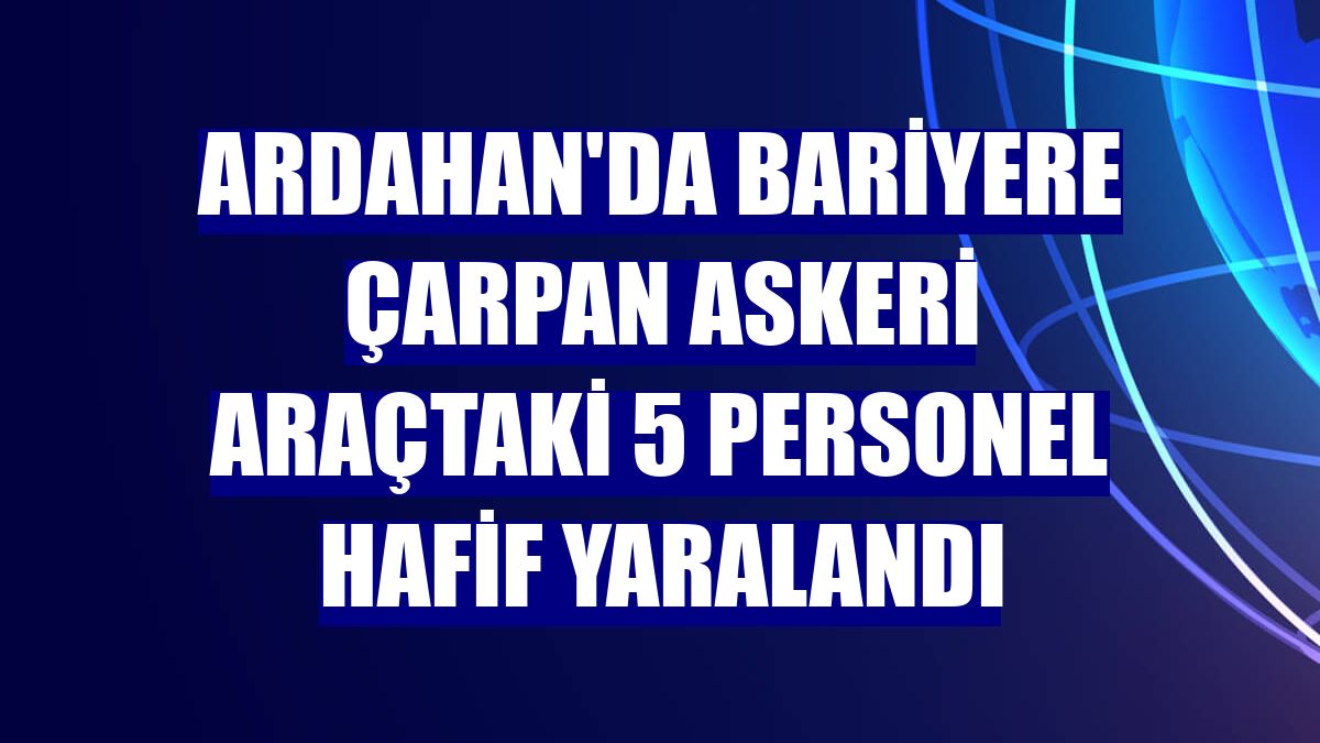 Ardahan'da bariyere çarpan askeri araçtaki 5 personel hafif yaralandı