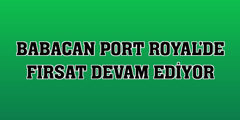 Babacan Port Royal'de fırsat devam ediyor