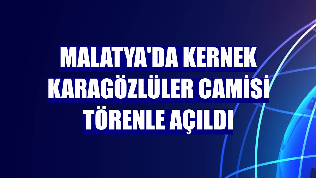 Malatya'da Kernek Karagözlüler Camisi törenle açıldı