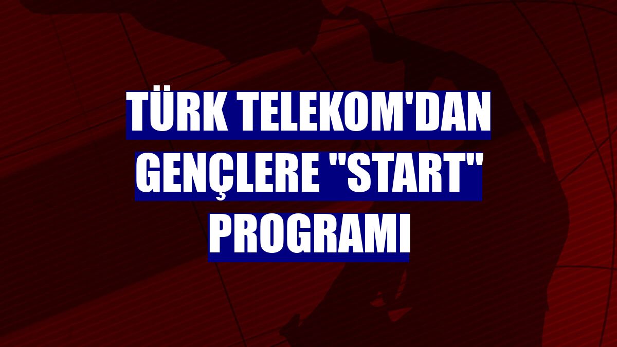 Türk Telekom'dan gençlere "START" programı