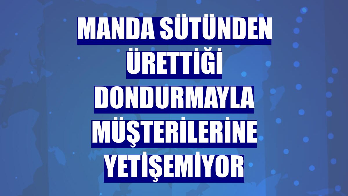 Manda sütünden ürettiği dondurmayla müşterilerine yetişemiyor