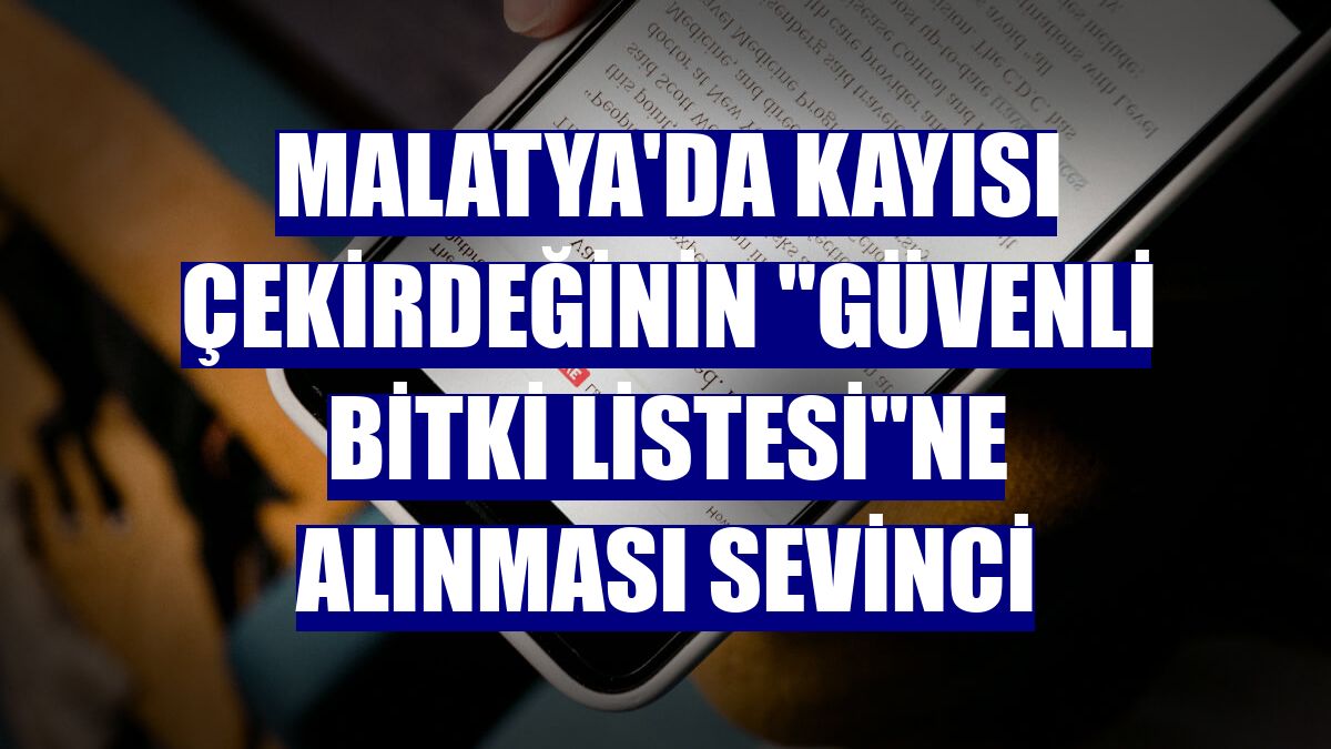 Malatya'da kayısı çekirdeğinin "Güvenli Bitki Listesi"ne alınması sevinci