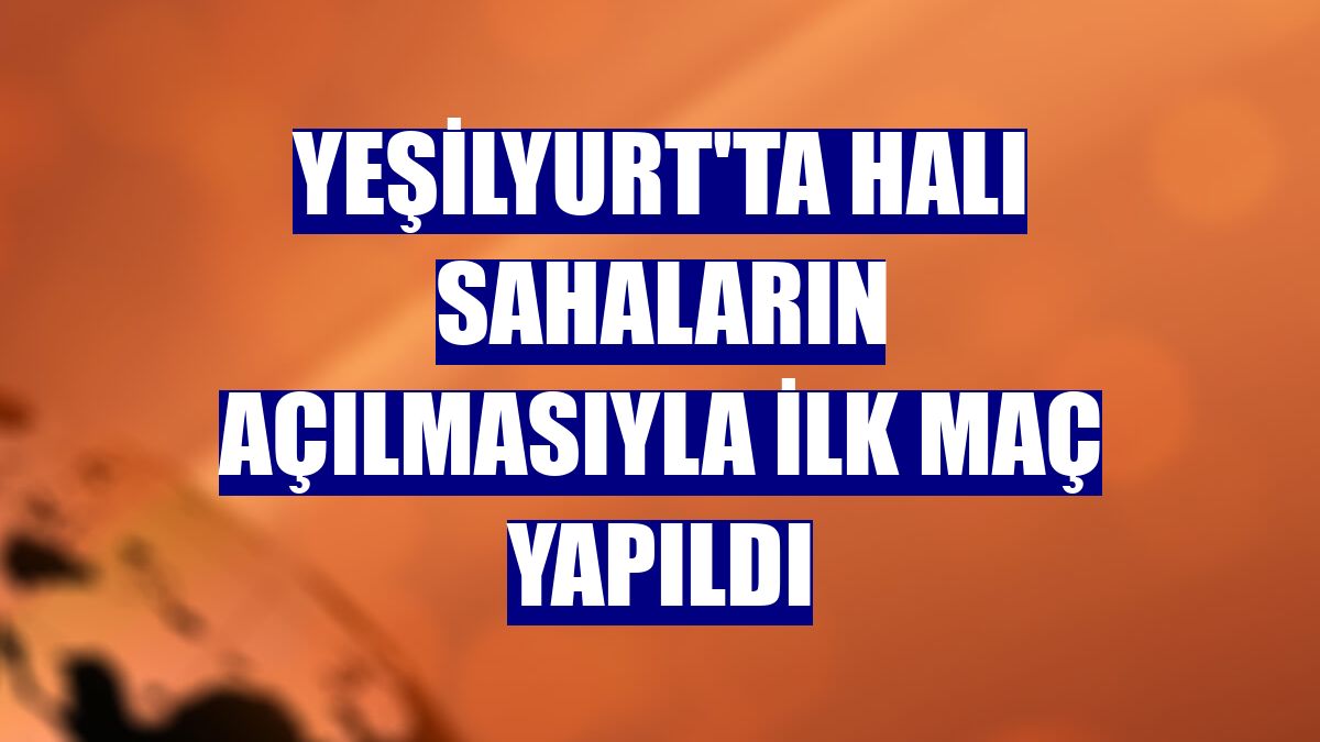 Yeşilyurt'ta halı sahaların açılmasıyla ilk maç yapıldı