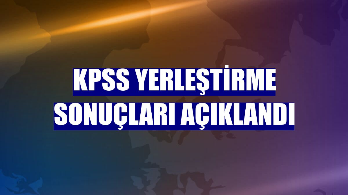 KPSS yerleştirme sonuçları açıklandı