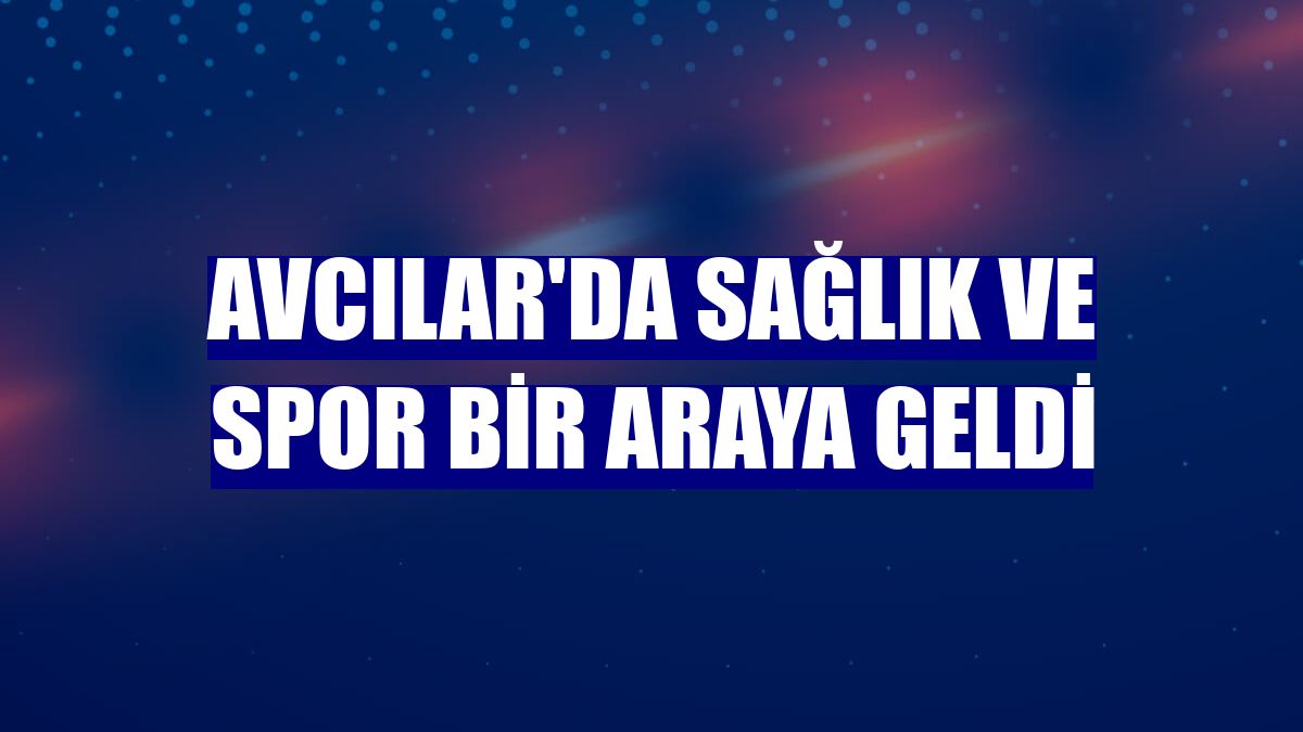 Avcılar'da sağlık ve spor bir araya geldi