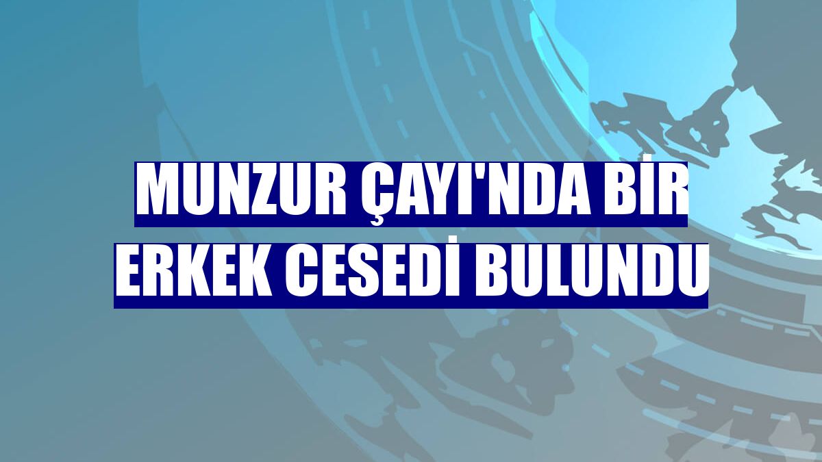 Munzur Çayı'nda bir erkek cesedi bulundu