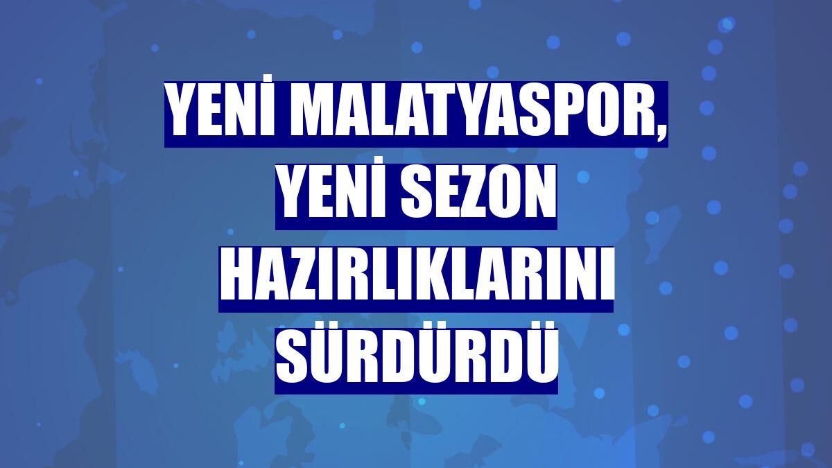 Yeni Malatyaspor, yeni sezon hazırlıklarını sürdürdü