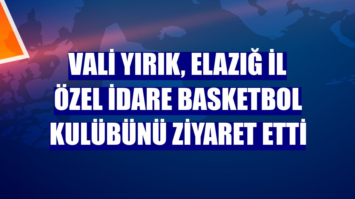 Vali Yırık, Elazığ İl Özel İdare Basketbol Kulübünü ziyaret etti