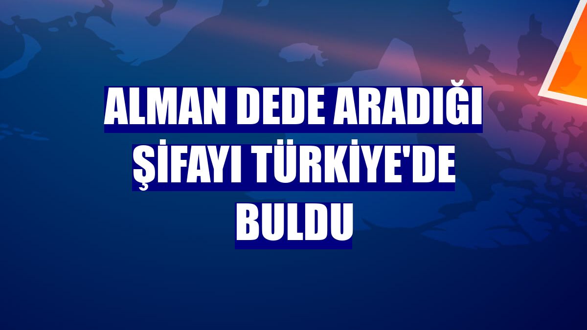 Alman dede aradığı şifayı Türkiye'de buldu