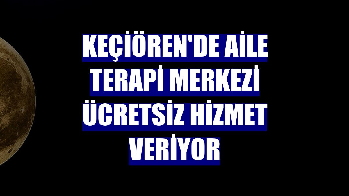 Keçiören'de Aile Terapi Merkezi ücretsiz hizmet veriyor