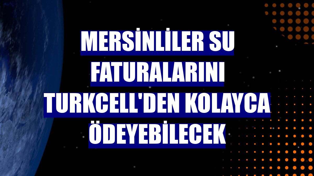 Mersinliler su faturalarını Turkcell'den kolayca ödeyebilecek
