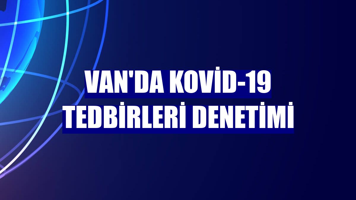 Van'da Kovid-19 tedbirleri denetimi