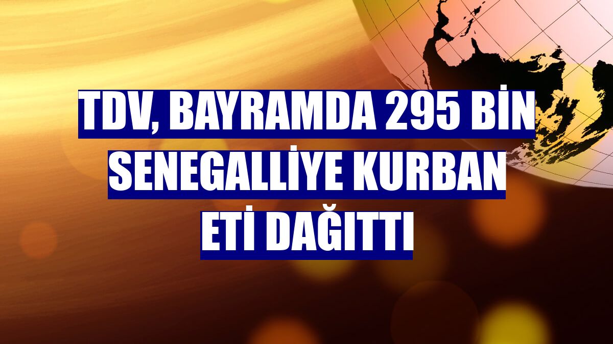 TDV, bayramda 295 bin Senegalliye kurban eti dağıttı