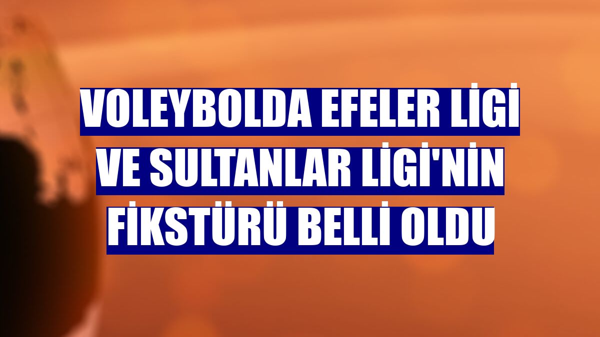 Voleybolda Efeler Ligi ve Sultanlar Ligi'nin fikstürü belli oldu