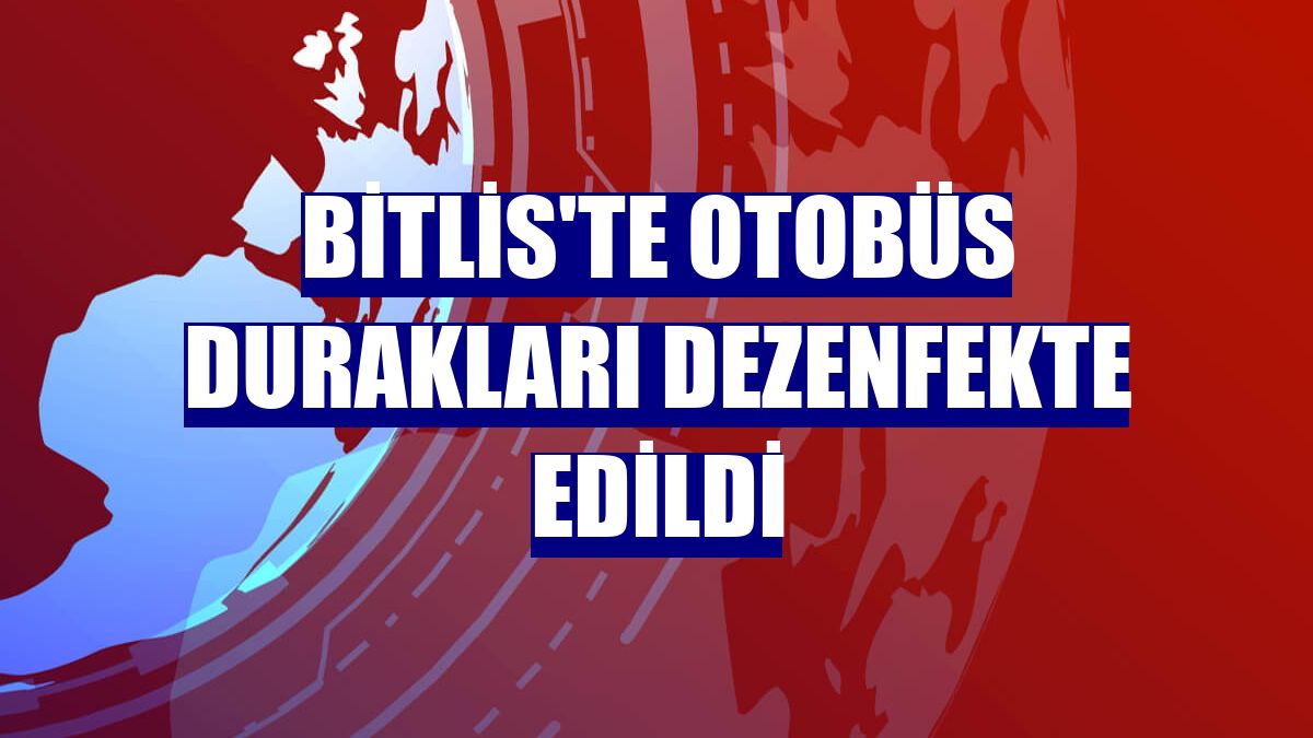 Bitlis'te otobüs durakları dezenfekte edildi