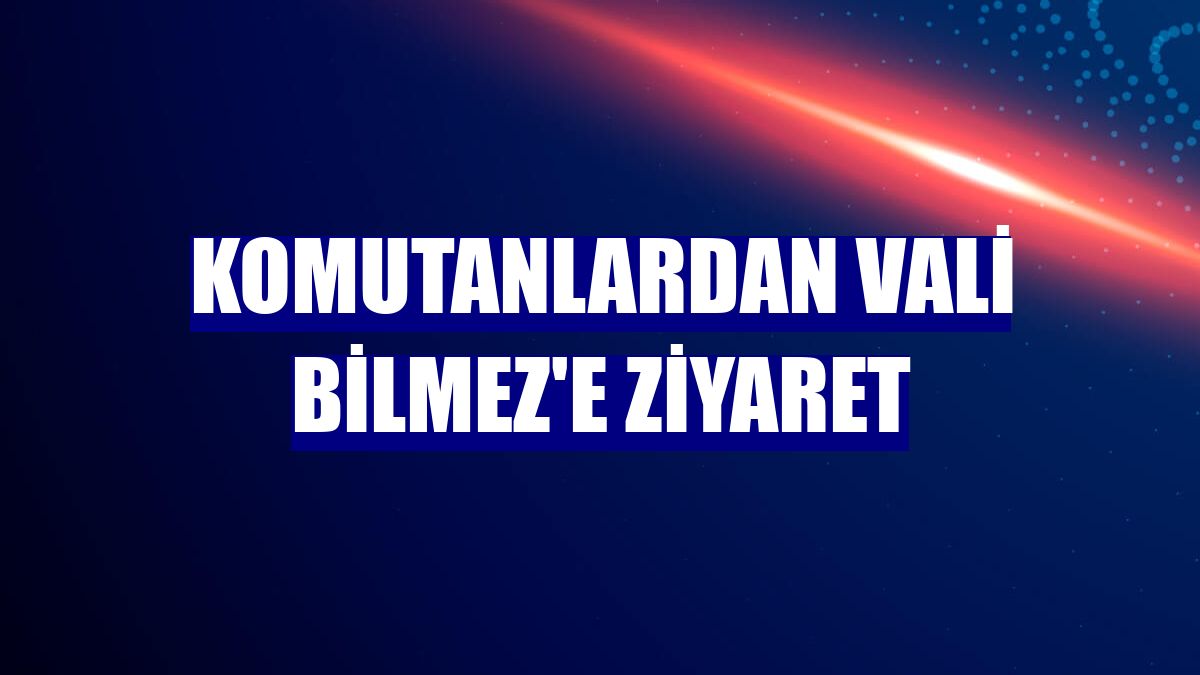 Komutanlardan Vali Bilmez'e ziyaret