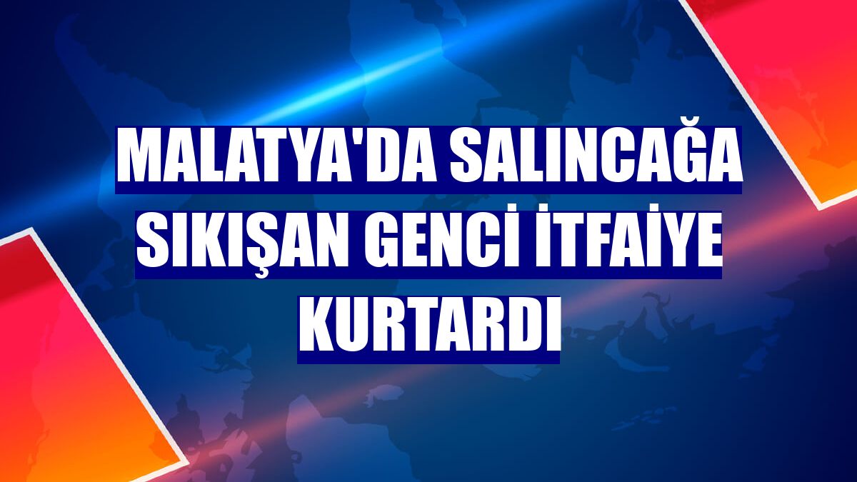 Malatya'da salıncağa sıkışan genci itfaiye kurtardı