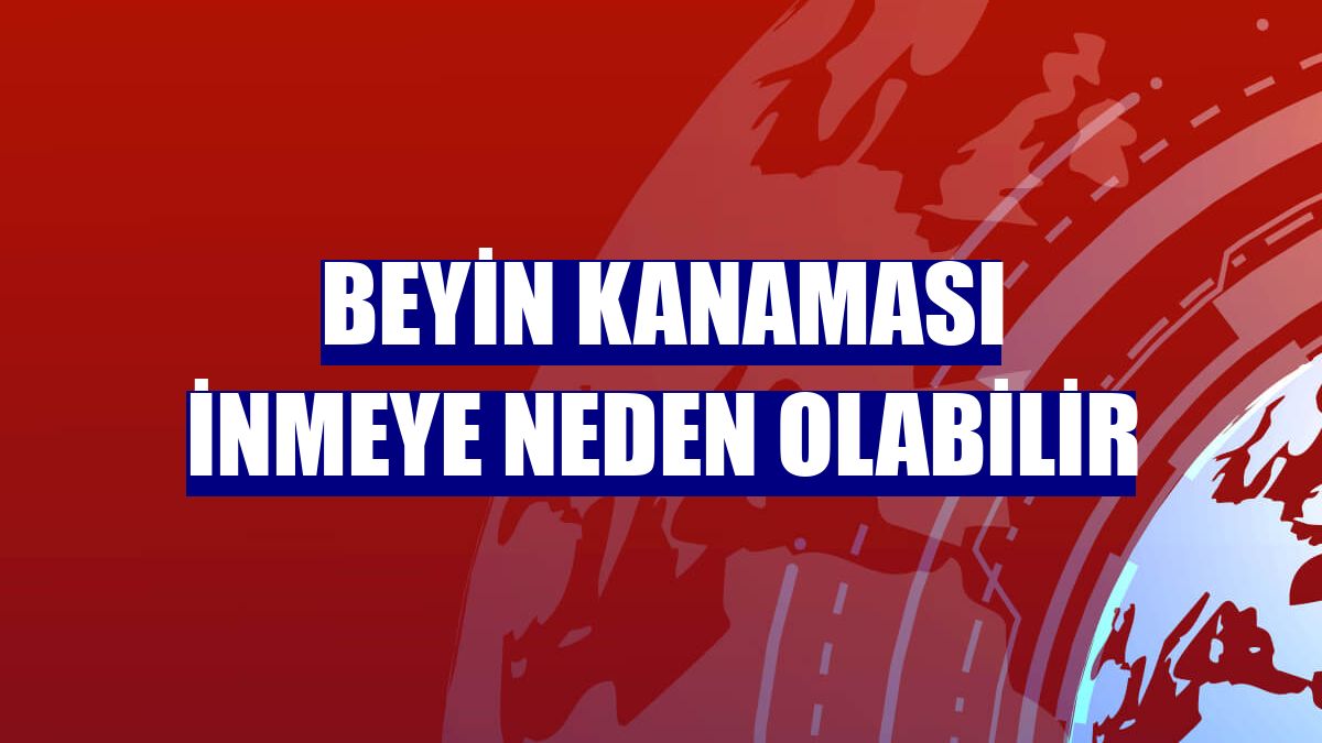 Beyin kanaması inmeye neden olabilir