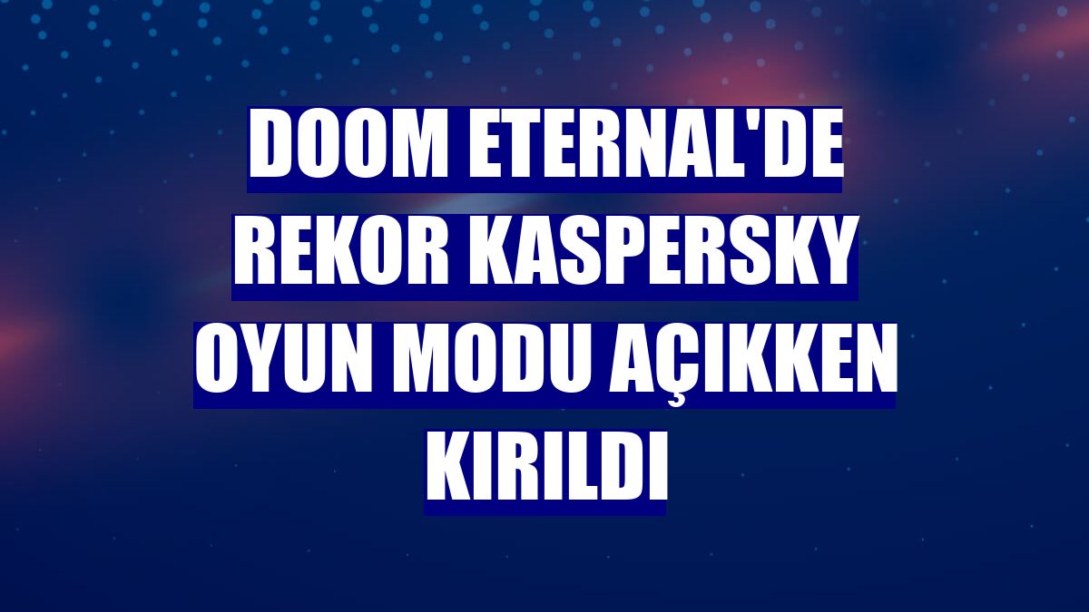 Doom Eternal'de rekor Kaspersky oyun modu açıkken kırıldı