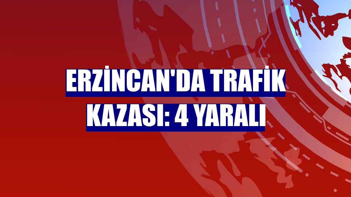 Erzincan'da trafik kazası: 4 yaralı
