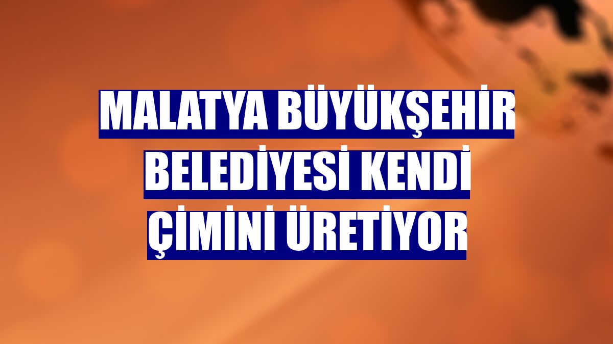 Malatya Büyükşehir Belediyesi kendi çimini üretiyor