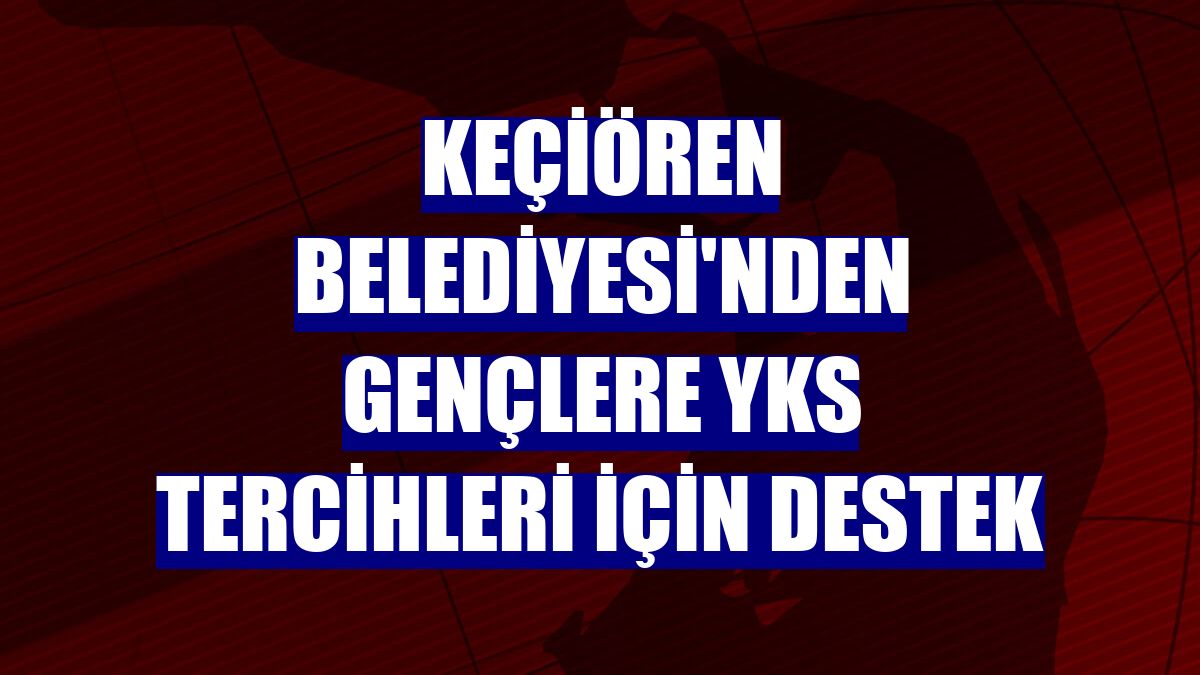 Keçiören Belediyesi'nden gençlere YKS tercihleri için destek