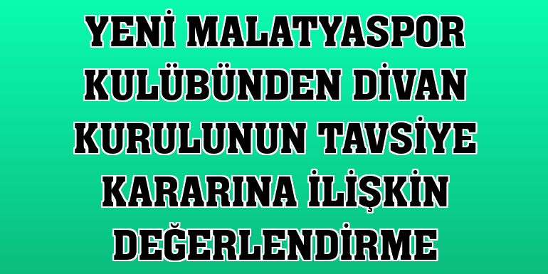Yeni Malatyaspor Kulübünden divan kurulunun tavsiye kararına ilişkin değerlendirme