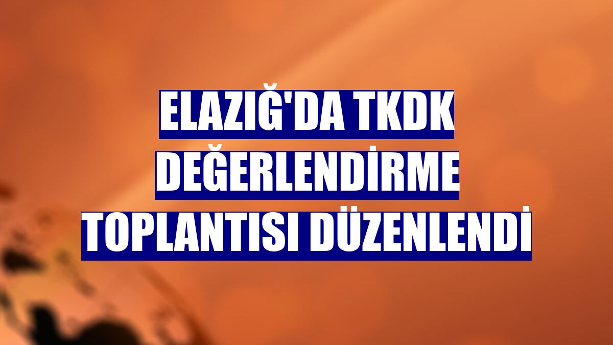 Elazığ'da TKDK değerlendirme toplantısı düzenlendi
