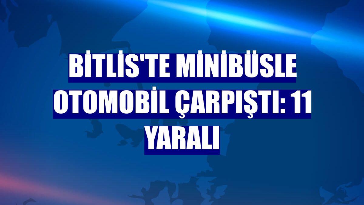 Bitlis'te minibüsle otomobil çarpıştı: 11 yaralı