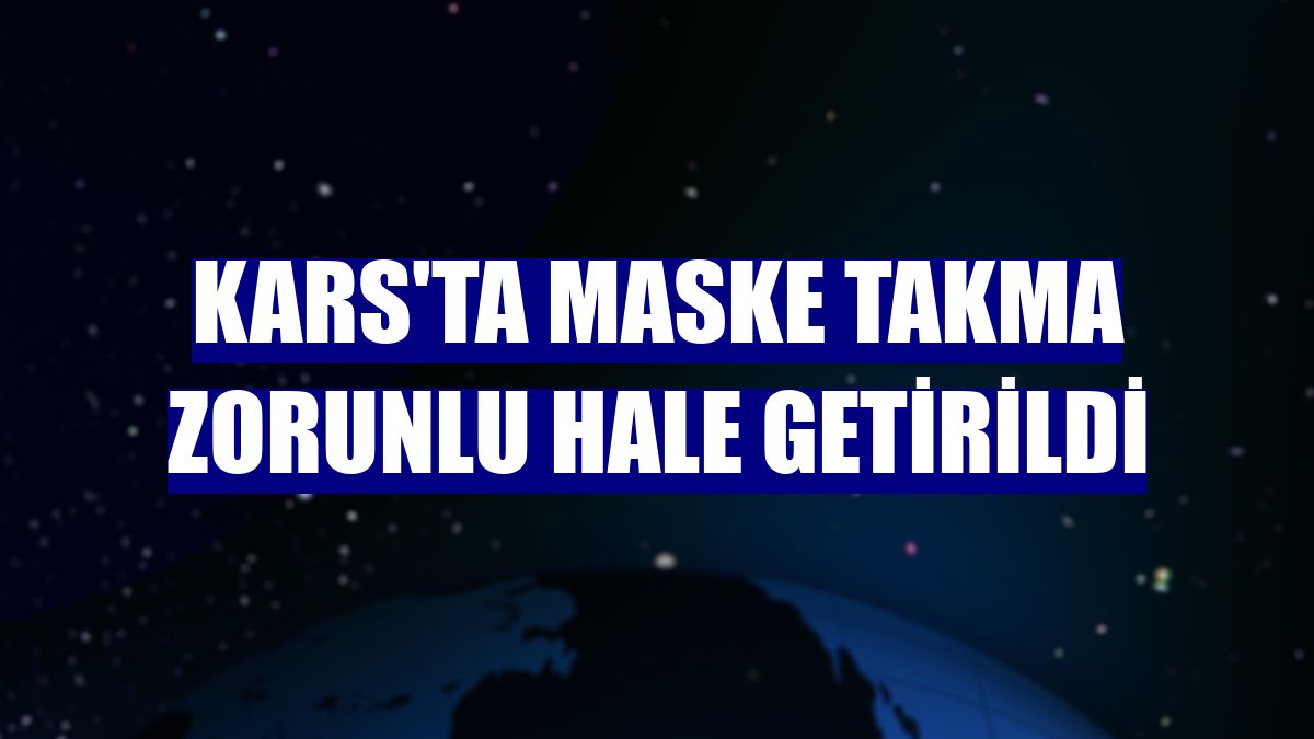 Kars'ta maske takma zorunlu hale getirildi