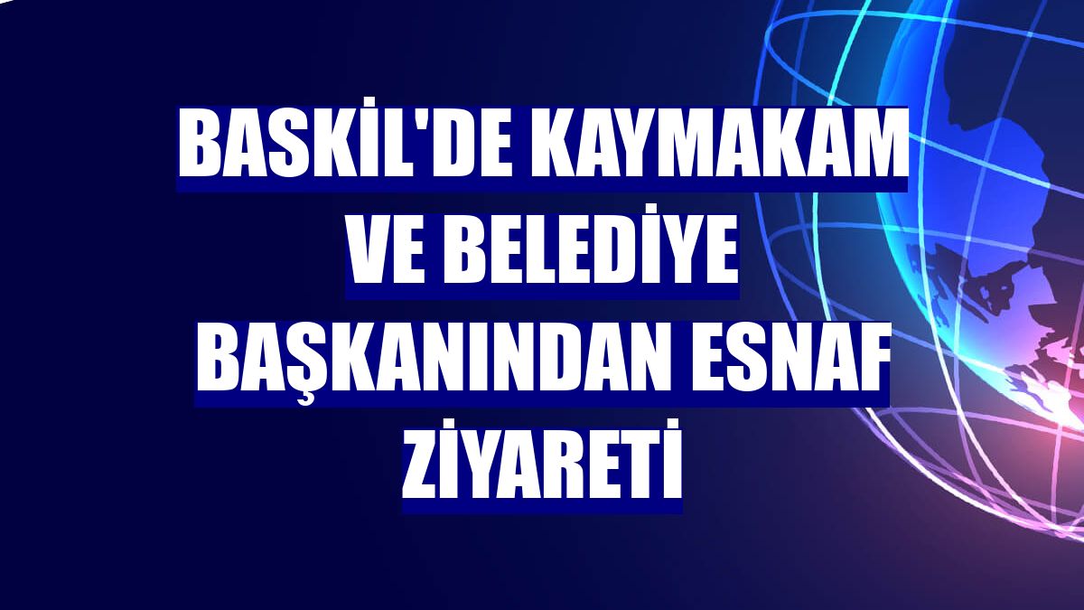 Baskil'de Kaymakam ve Belediye Başkanından esnaf ziyareti