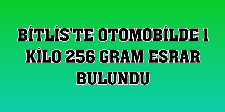 Bitlis'te otomobilde 1 kilo 256 gram esrar bulundu
