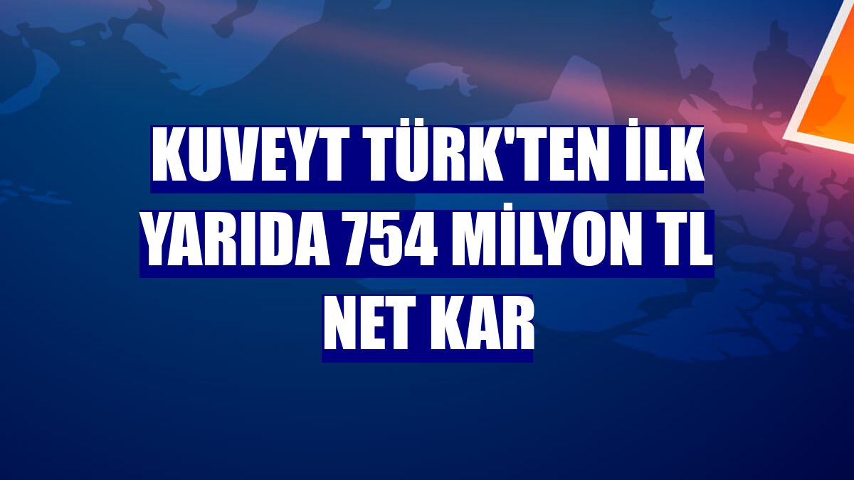 Kuveyt Türk'ten ilk yarıda 754 milyon TL net kar