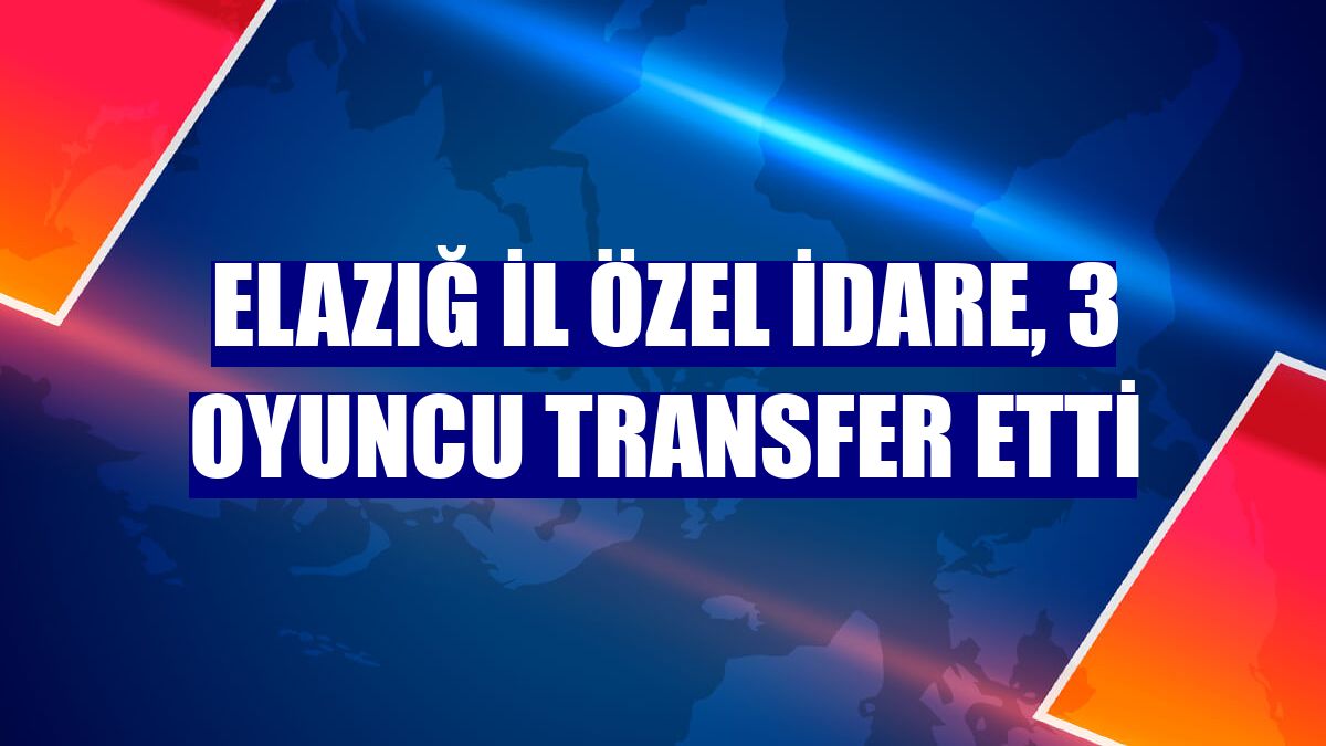 Elazığ İl Özel İdare, 3 oyuncu transfer etti