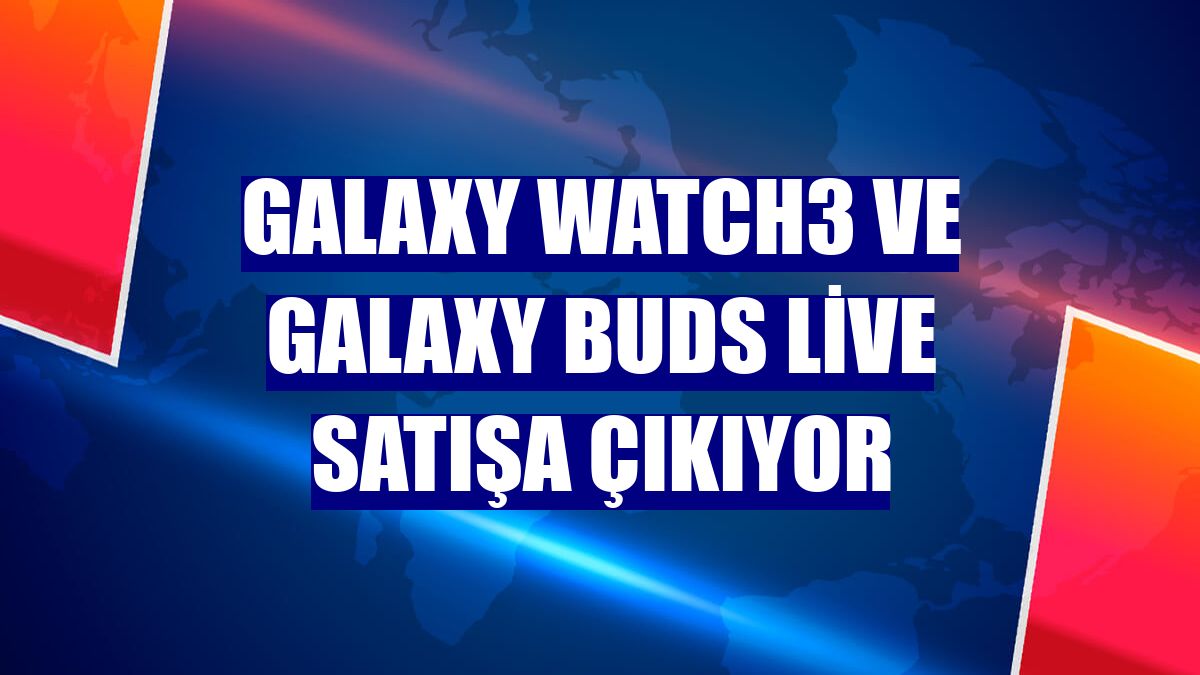 Galaxy Watch3 ve Galaxy Buds Live satışa çıkıyor