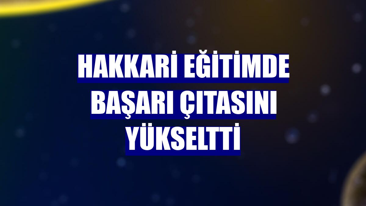 Hakkari eğitimde başarı çıtasını yükseltti
