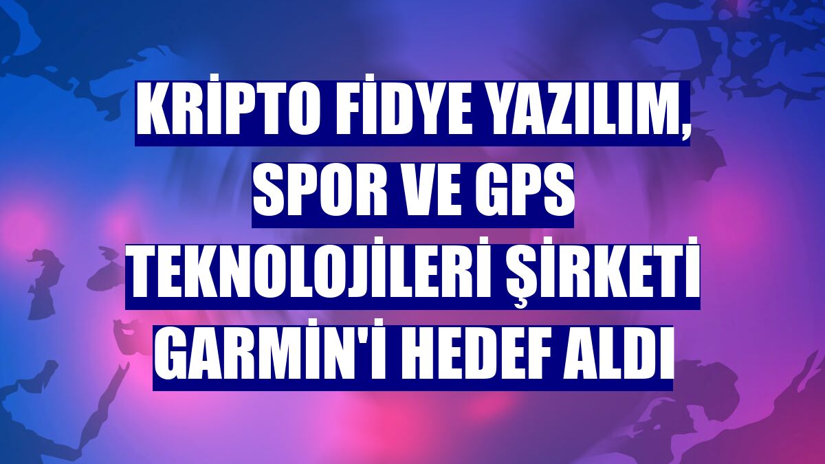 Kripto fidye yazılım, spor ve GPS teknolojileri şirketi Garmin'i hedef aldı