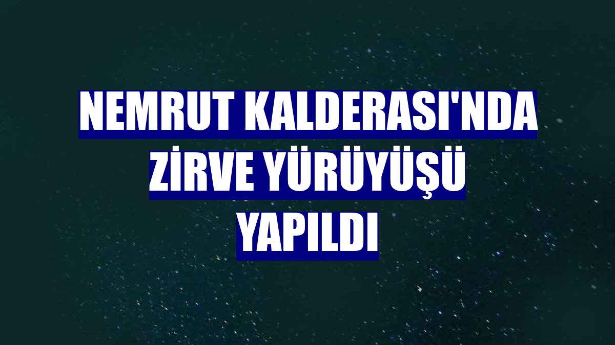 Nemrut Kalderası'nda zirve yürüyüşü yapıldı