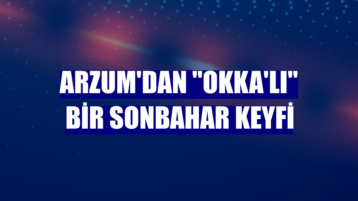 Arzum'dan "OKKA'lı" bir sonbahar keyfi