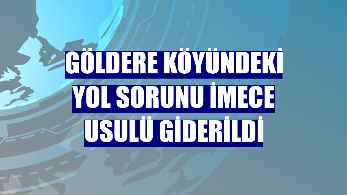 Göldere köyündeki yol sorunu imece usulü giderildi