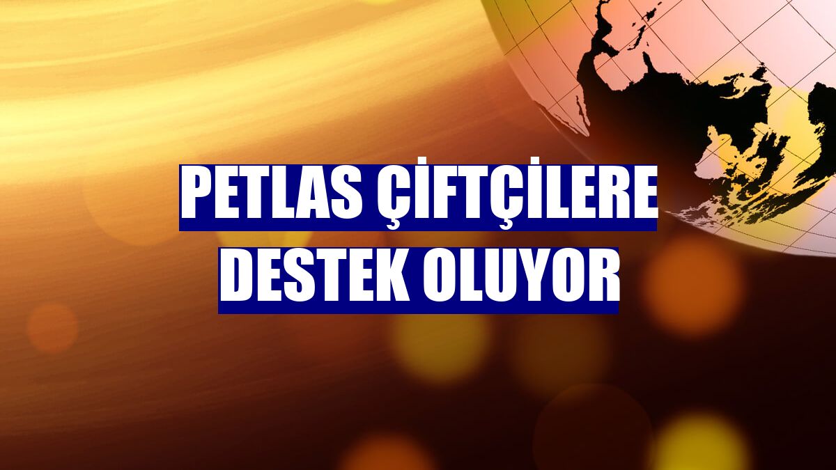 Petlas çiftçilere destek oluyor