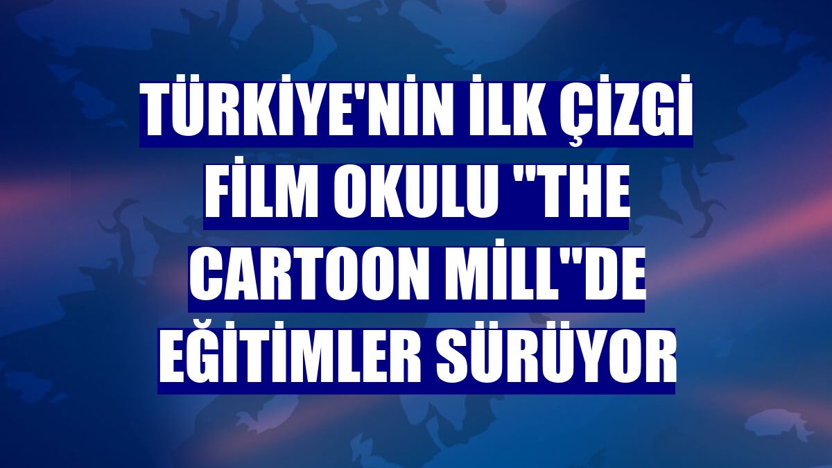 Türkiye'nin ilk çizgi film okulu "The Cartoon Mill"de eğitimler sürüyor