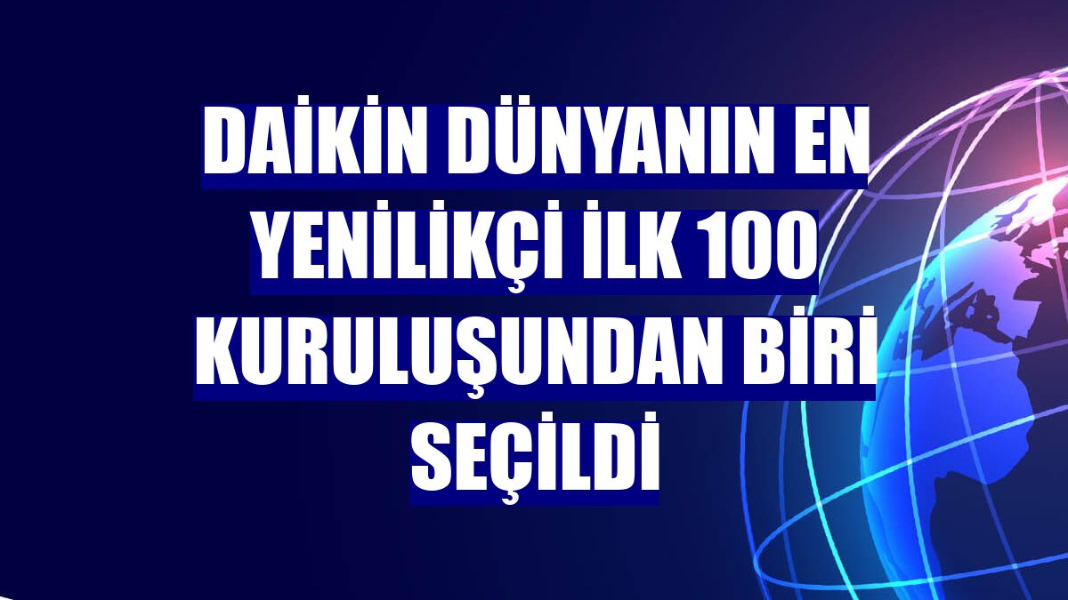 Daikin dünyanın en yenilikçi ilk 100 kuruluşundan biri seçildi