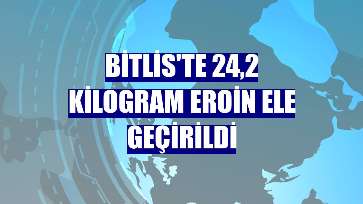 Bitlis'te 24,2 kilogram eroin ele geçirildi