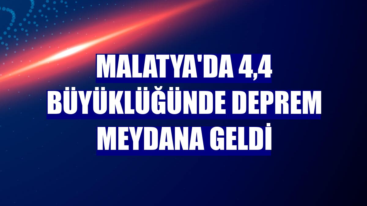 Malatya'da 4,4 büyüklüğünde deprem meydana geldi