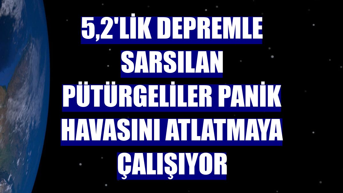 5,2'lik depremle sarsılan Pütürgeliler panik havasını atlatmaya çalışıyor
